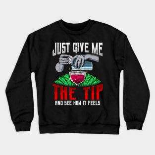 Just Give Me The Tip See How It Feels Bartender Crewneck Sweatshirt